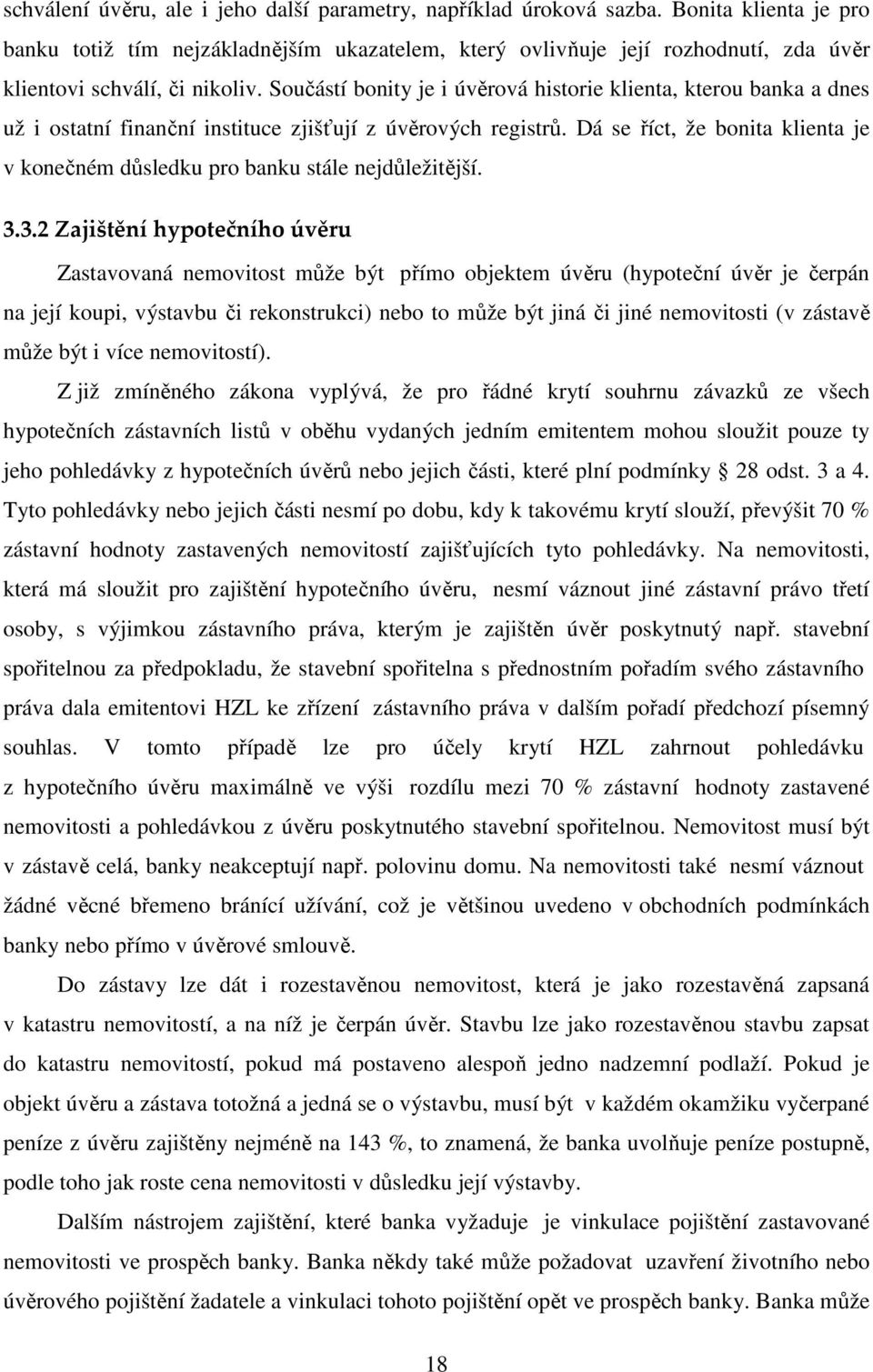 Součástí bonity je i úvěrová historie klienta, kterou banka a dnes už i ostatní finanční instituce zjišťují z úvěrových registrů.