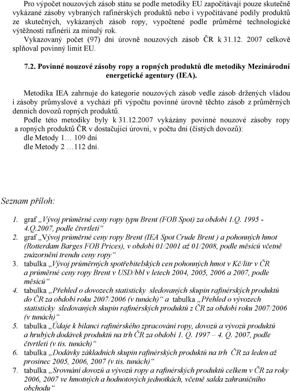 2007 celkově splňoval povinný limit EU. 7.2. Povinné nouzové zásoby ropy a ropných produktů dle metodiky Mezinárodní energetické agentury (IEA).