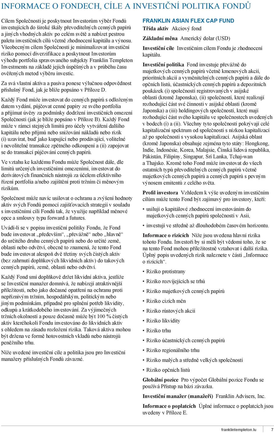 Všeobecným cílem Společnosti je minimalizovat investiční riziko pomocí diverzifikace a poskytnout Investorům výhodu portfolia spravovaného subjekty Franklin Templeton Investments na základě jejich