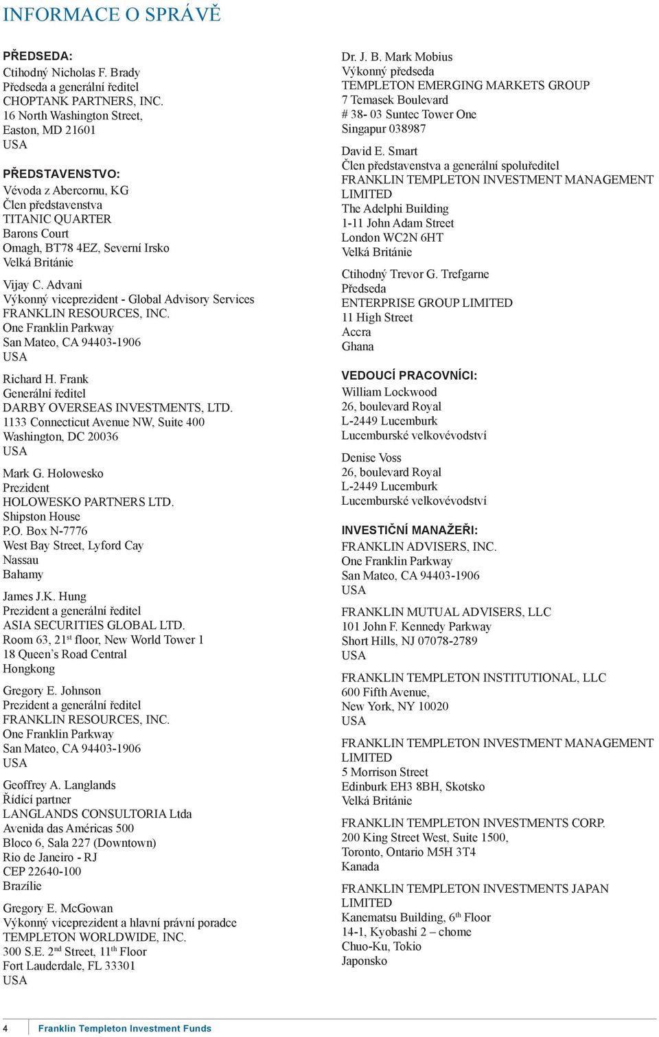 Advani Výkonný viceprezident - Global Advisory Services FRANKLIN RESOURCES, INC. One Franklin Parkway San Mateo, CA 94403-1906 USA Richard H. Frank Generální ředitel DARBY OVERSEAS INVESTMENTS, LTD.