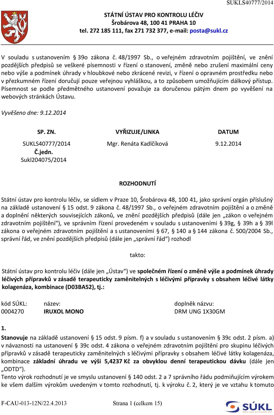 revizi, v řízení o opravném prostředku nebo v přezkumném řízení doručují pouze veřejnou vyhláškou, a to způsobem umožňujícím dálkový přístup.