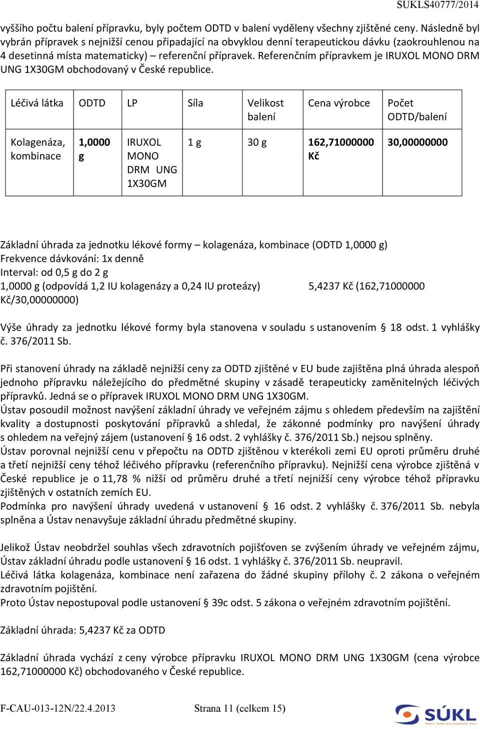 Referenčním přípravkem je IRUXOL MONO DRM UNG 1X30GM obchodovaný v České republice.