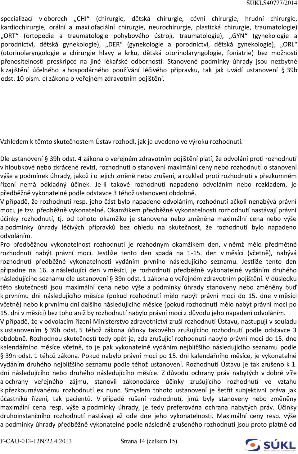 chirurgie hlavy a krku, dětská otorinolaryngologie, foniatrie) bez možnosti přenositelnosti preskripce na jiné lékařské odbornosti.