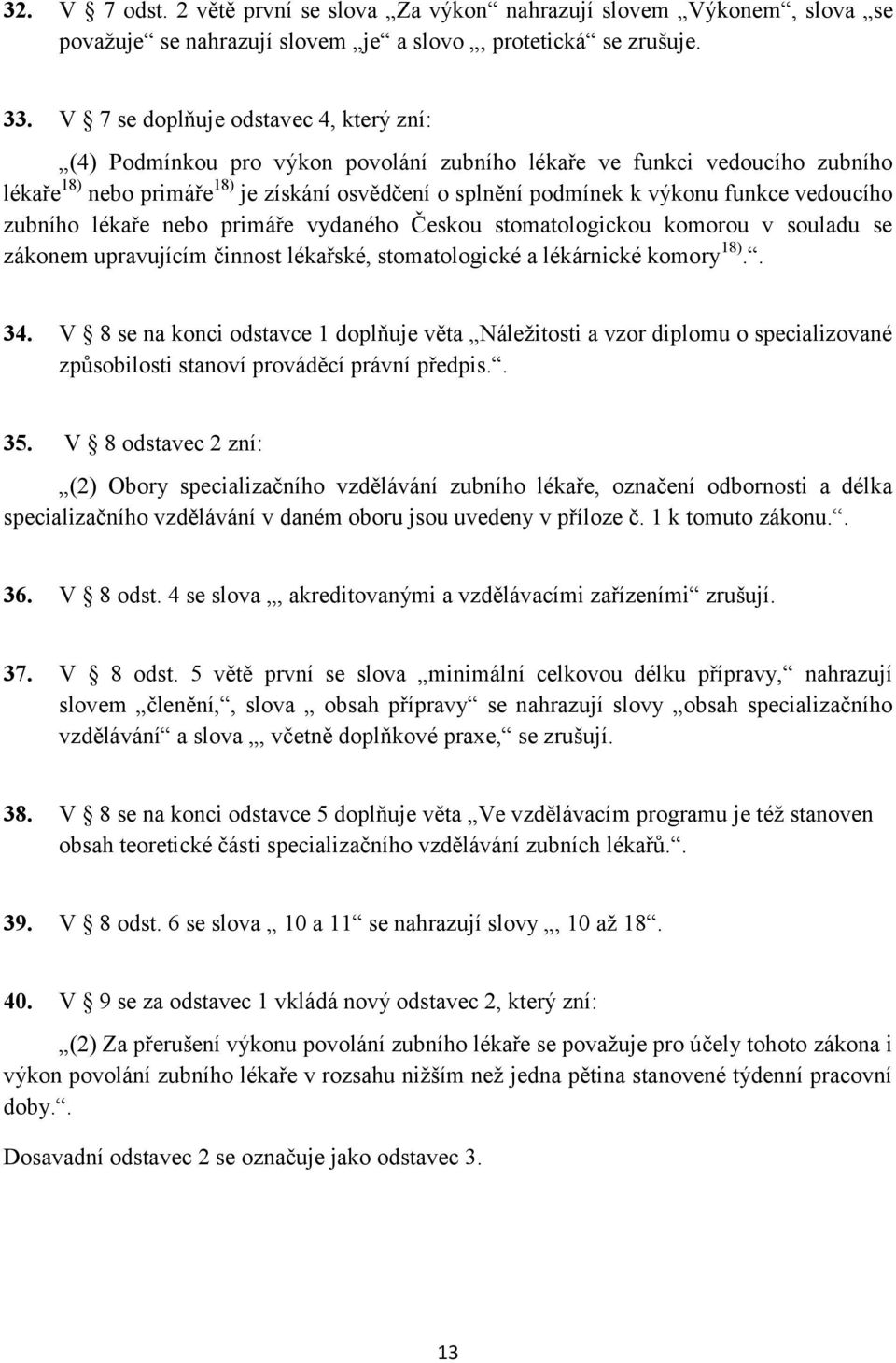 vedoucího zubního lékaře nebo primáře vydaného Českou stomatologickou komorou v souladu se zákonem upravujícím činnost lékařské, stomatologické a lékárnické komory 18).. 34.