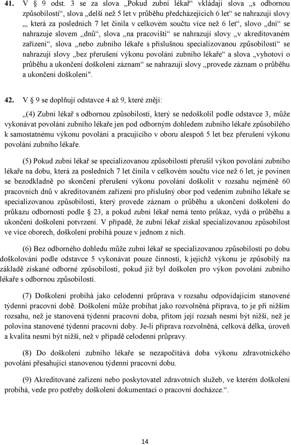 více než 6 let, slovo dní se nahrazuje slovem dnů, slova na pracovišti se nahrazují slovy v akreditovaném zařízení, slova nebo zubního lékaře s příslušnou specializovanou způsobilostí se nahrazují