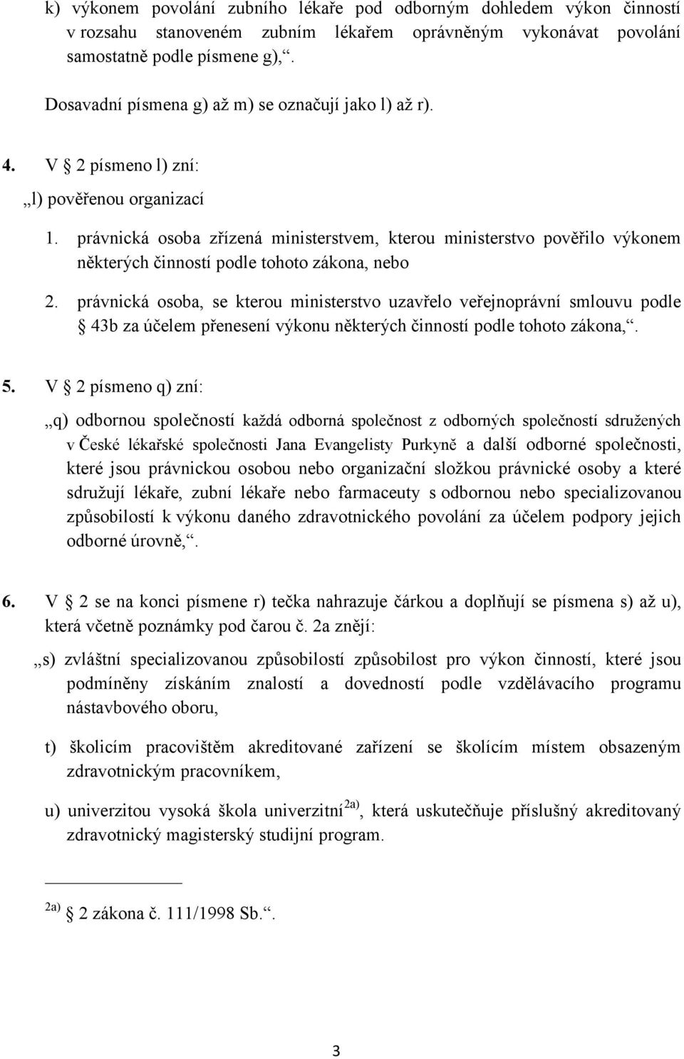 právnická osoba zřízená ministerstvem, kterou ministerstvo pověřilo výkonem některých činností podle tohoto zákona, nebo 2.