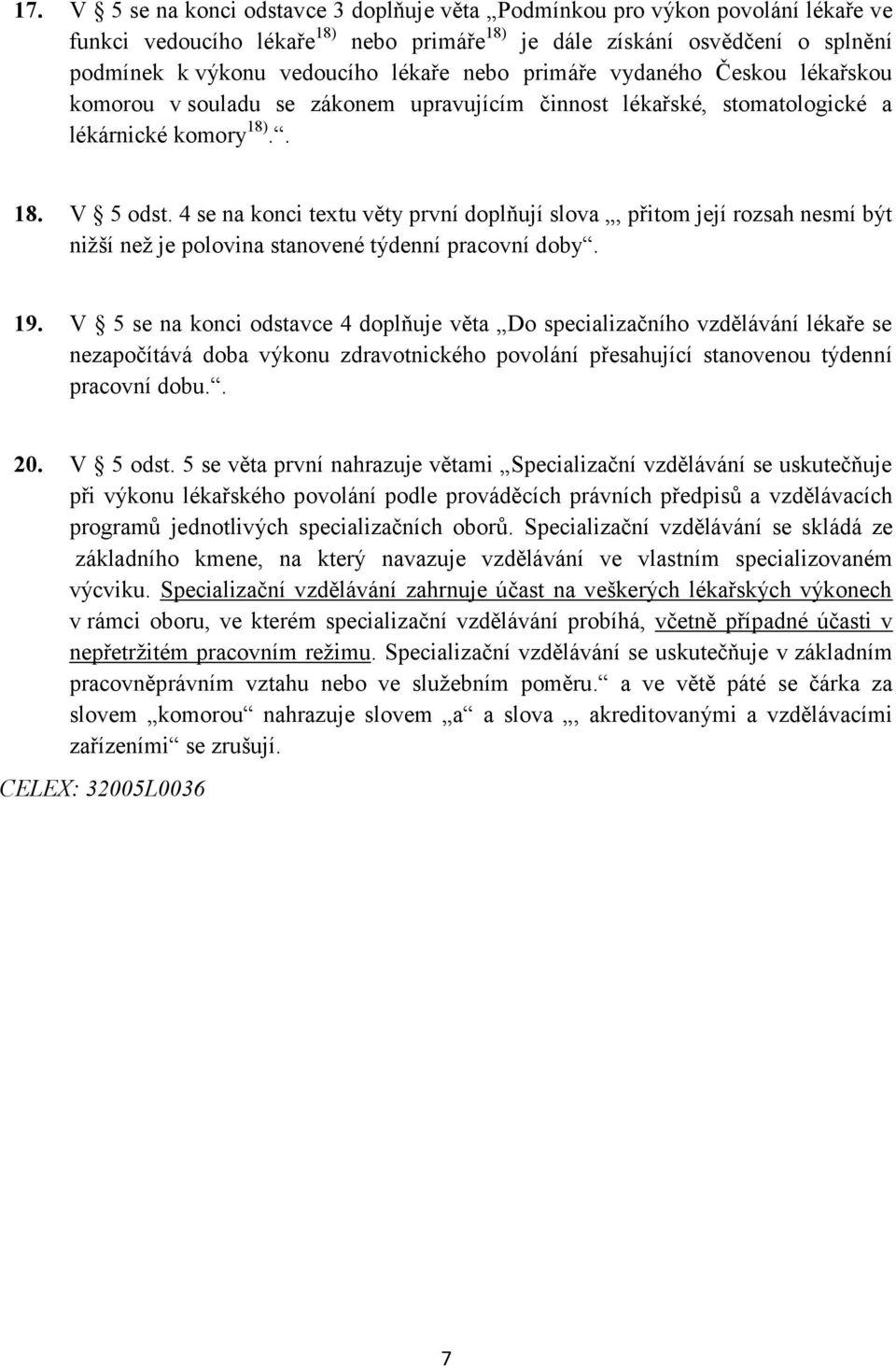 4 se na konci textu věty první doplňují slova, přitom její rozsah nesmí být nižší než je polovina stanovené týdenní pracovní doby. 19.