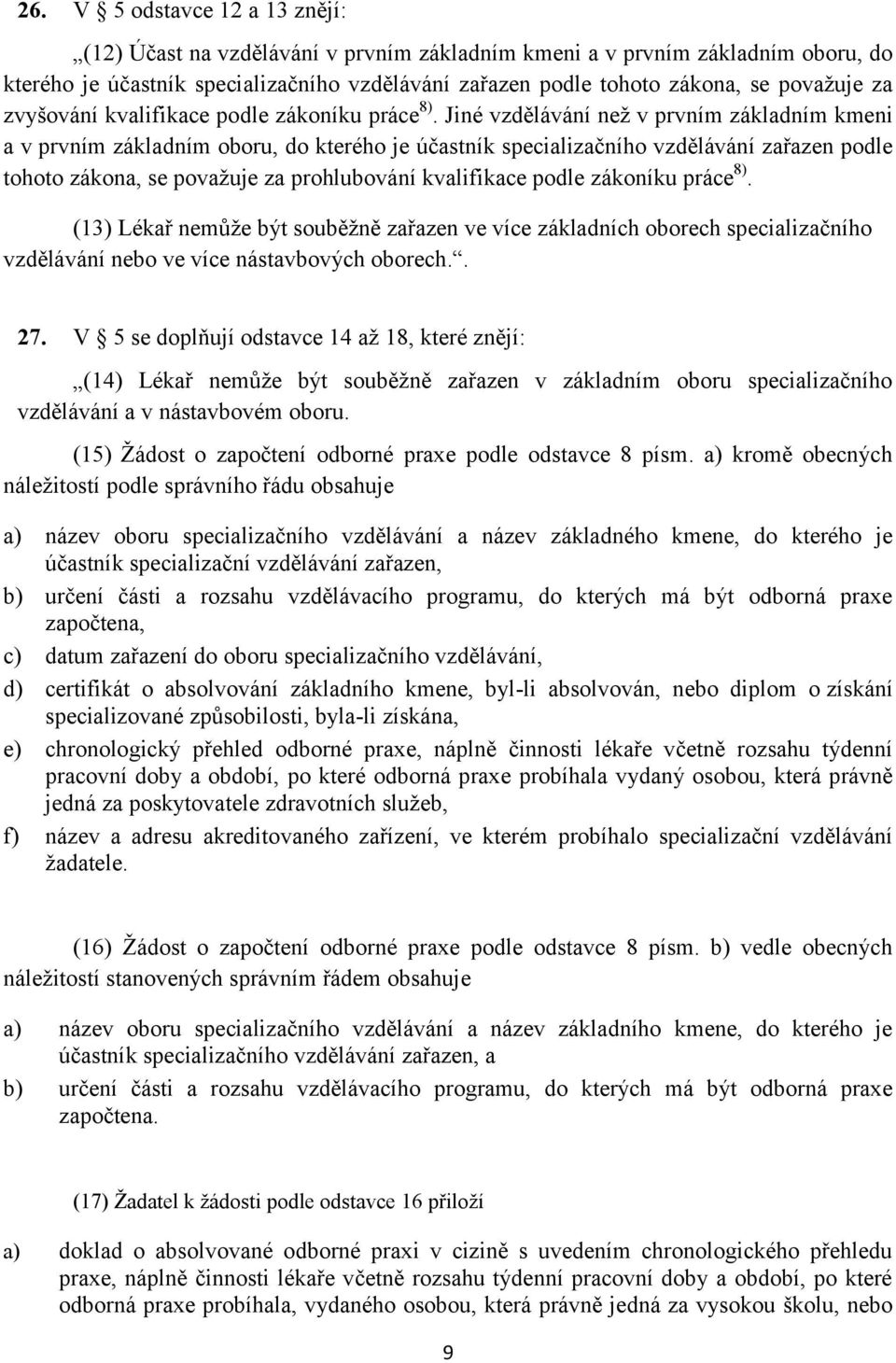 Jiné vzdělávání než v prvním základním kmeni a v prvním základním oboru, do kterého je účastník specializačního vzdělávání zařazen podle tohoto zákona, se považuje za prohlubování kvalifikace podle