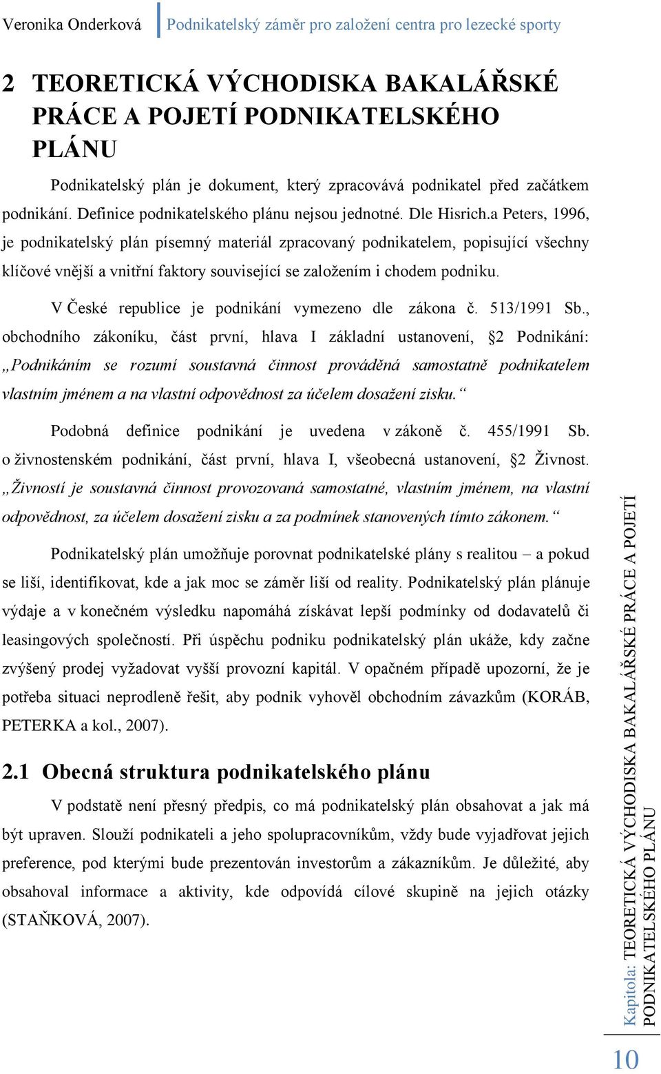 a Peters, 1996, je podnikatelský plán písemný materiál zpracovaný podnikatelem, popisující všechny klíčové vnější a vnitřní faktory související se zaloţením i chodem podniku.