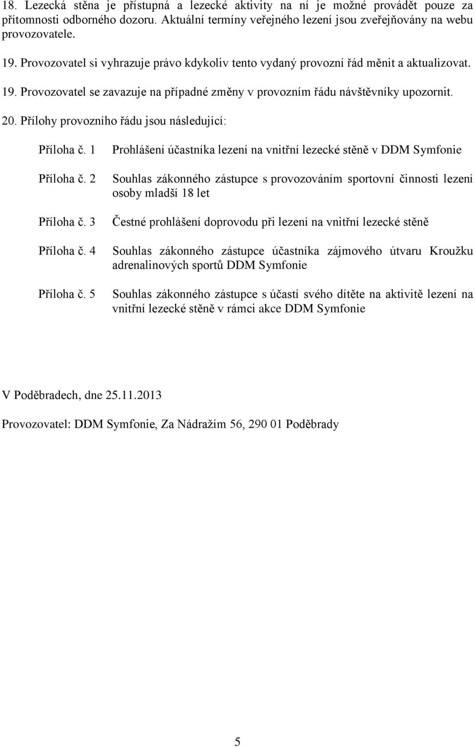 Přílohy provozního řádu jsou následující: Příloha č. 1 Příloha č. 2 Příloha č. 3 Příloha č. 4 Příloha č.