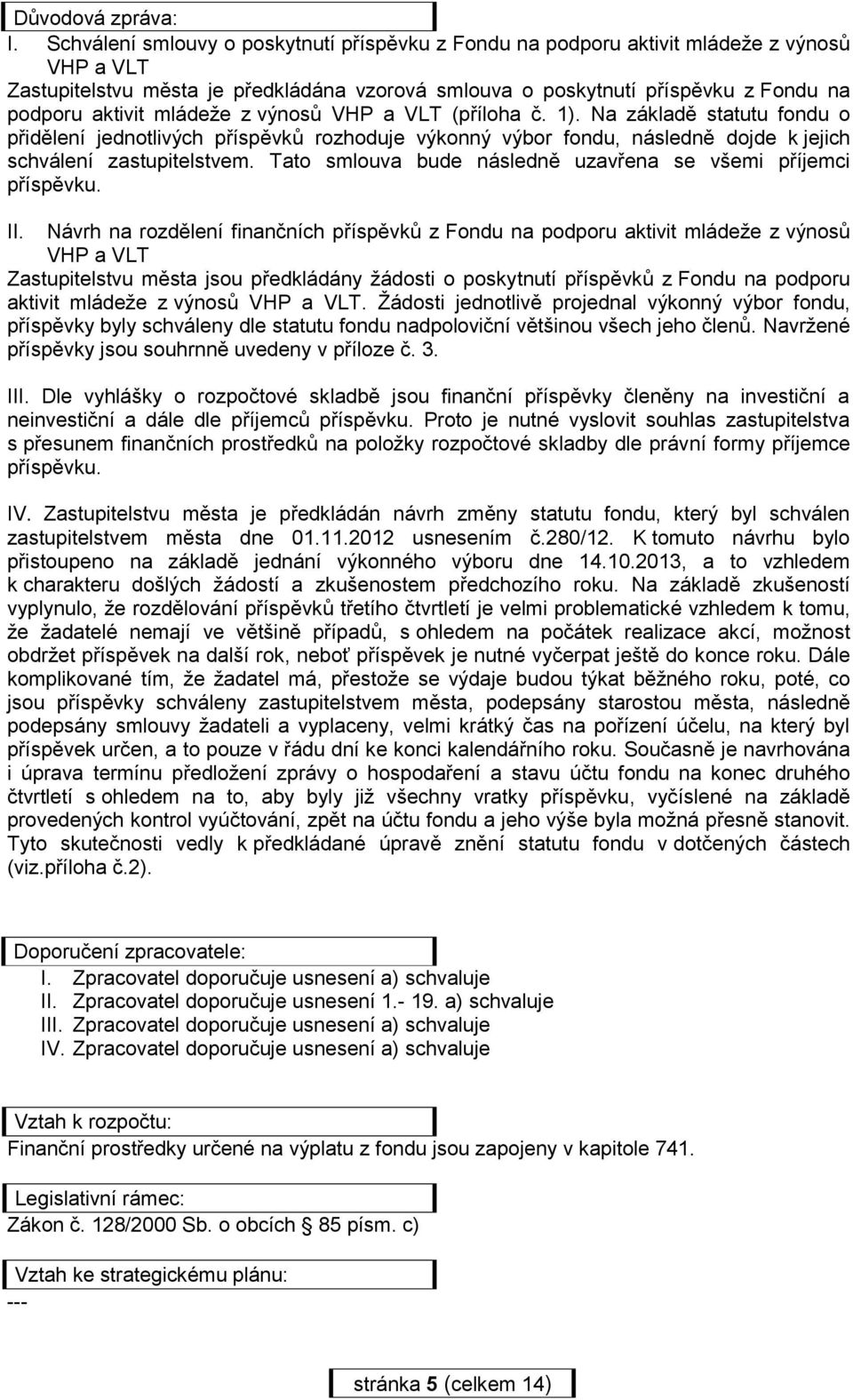 mládeže z výnosů VHP a VLT (příloha č. 1). Na základě statutu fondu o přidělení jednotlivých příspěvků rozhoduje výkonný výbor fondu, následně dojde k jejich schválení zastupitelstvem.