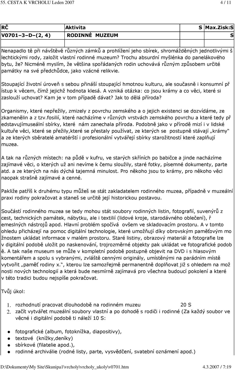 Stoupající životní úroveň s sebou přináší stoupající hmotnou kulturu, ale současně i konsumní př ístup k věcem, čímž jejichž hodnota klesá.