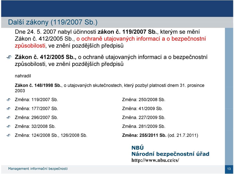 , o ochraně utajovaných informací a o bezpečnostní způsobilosti, ve znění pozdějších předpisů nahradil Zákon č. 148/1998 Sb.,, o utajovaných skutečnostech, který pozbyl platnosti dnem 31.