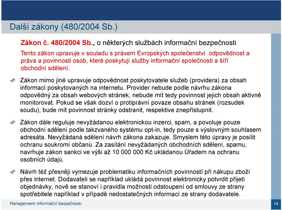 šíří obchodní sdělení. Zákon mimo jiné upravuje odpovědnost poskytovatele t služeb (providera) za obsah informací poskytovaných na internetu.