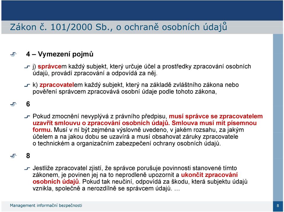 zpracovatelem uzavřít smlouvu o zpracování osobních údajů. Smlouva musí mít písemnou formu.