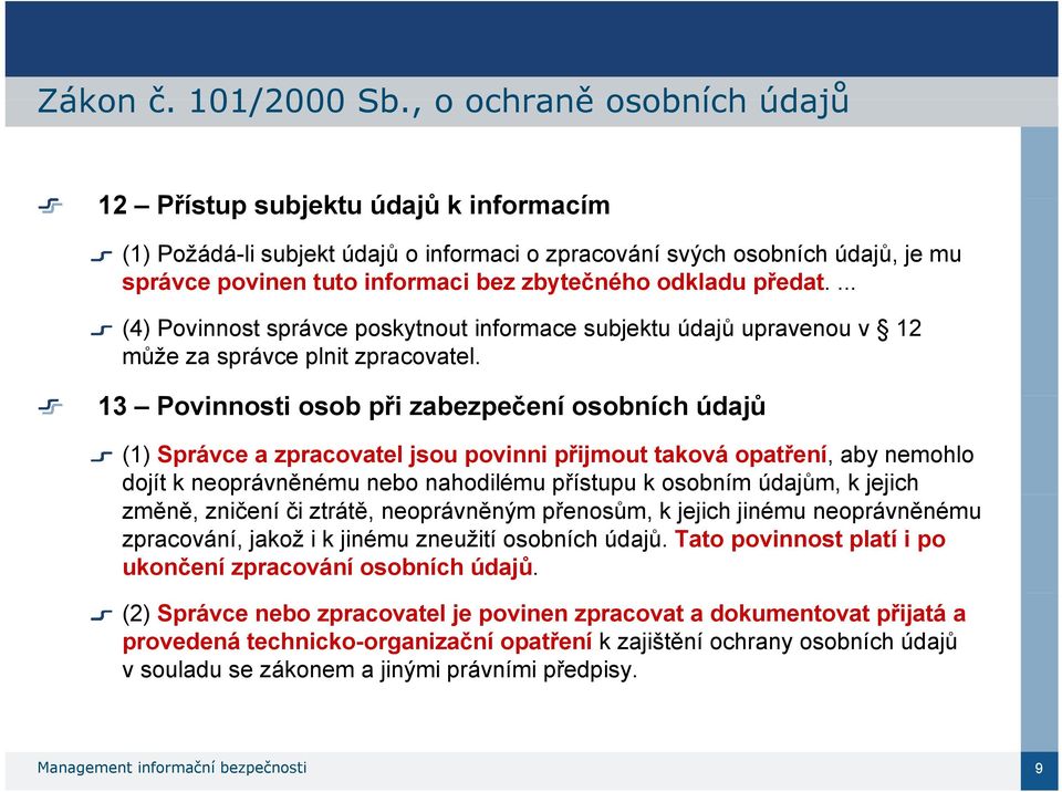 předat.... (4) Povinnost správce poskytnout informace subjektu údajů upravenou v 12 může za správce plnit zpracovatel.