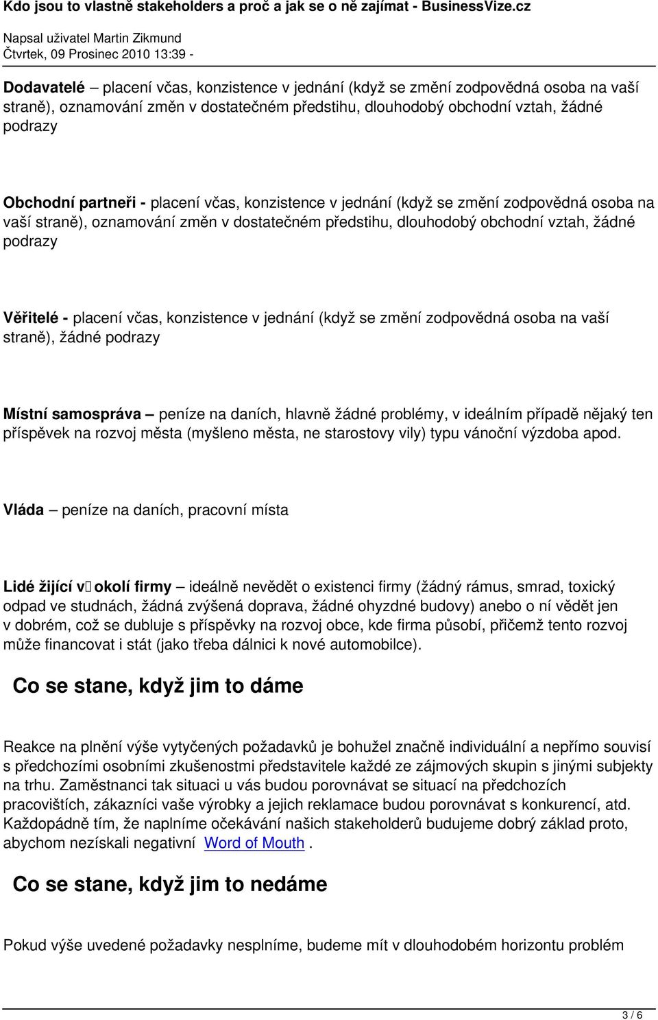 konzistence v jednání (když se změní zodpovědná osoba na vaší straně), žádné podrazy Místní samospráva peníze na daních, hlavně žádné problémy, v ideálním případě nějaký ten příspěvek na rozvoj města