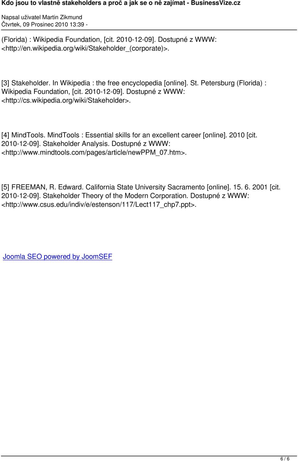 Stakeholder Analysis. Dostupné z WWW: <http://www.mindtools.com/pages/article/newppm_07.htm>. [5] FREEMAN, R. Edward. California State University Sacramento [online]. 15. 6. 2001 [cit.