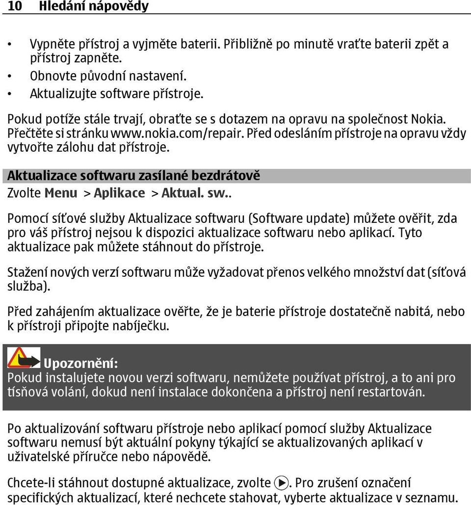 Aktualizace softwaru zasílané bezdrátově Zvolte Menu > Aplikace > Aktual. sw.