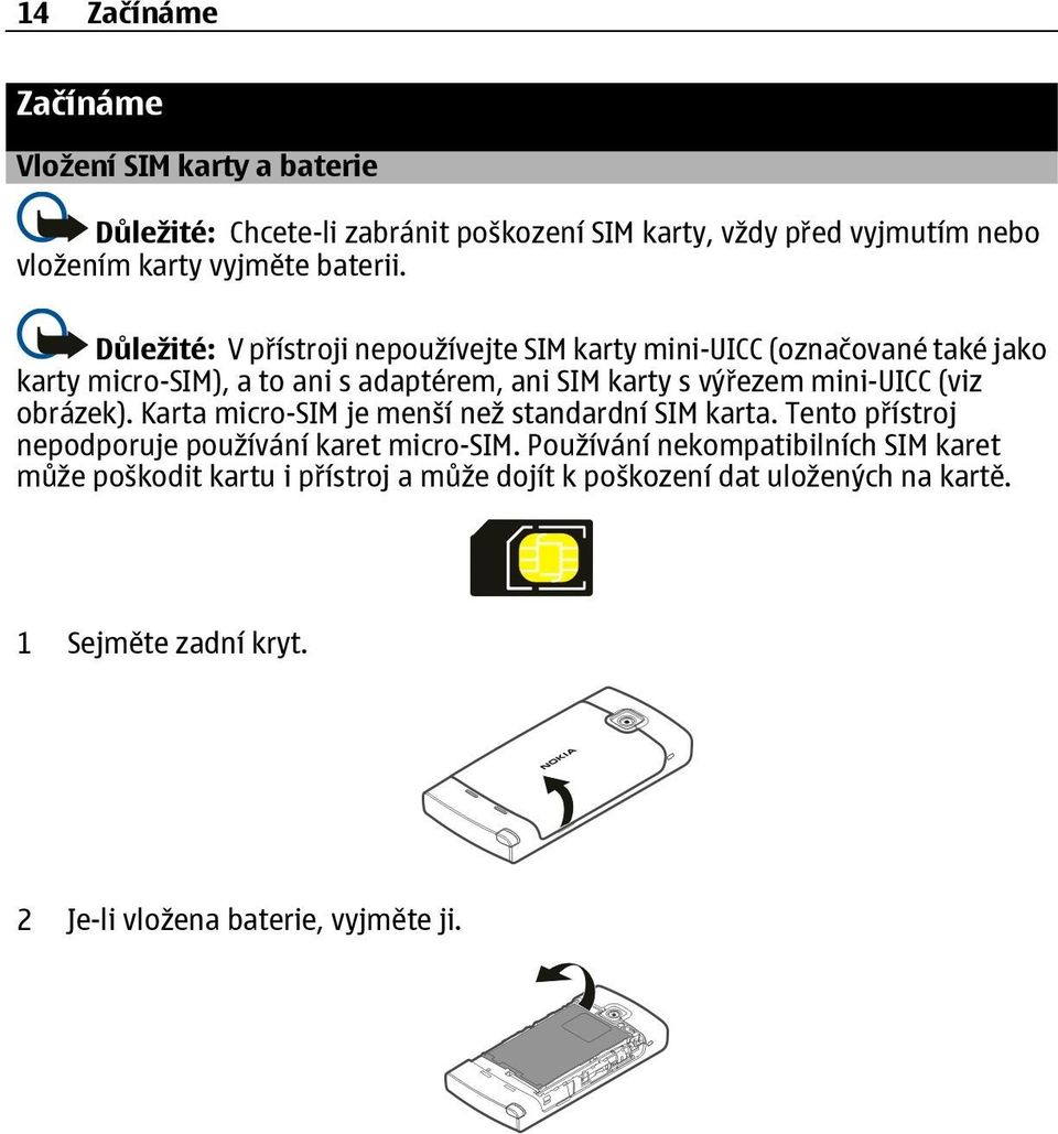 Důležité: V přístroji nepoužívejte SIM karty mini-uicc (označované také jako karty micro-sim), a to ani s adaptérem, ani SIM karty s výřezem mini-uicc