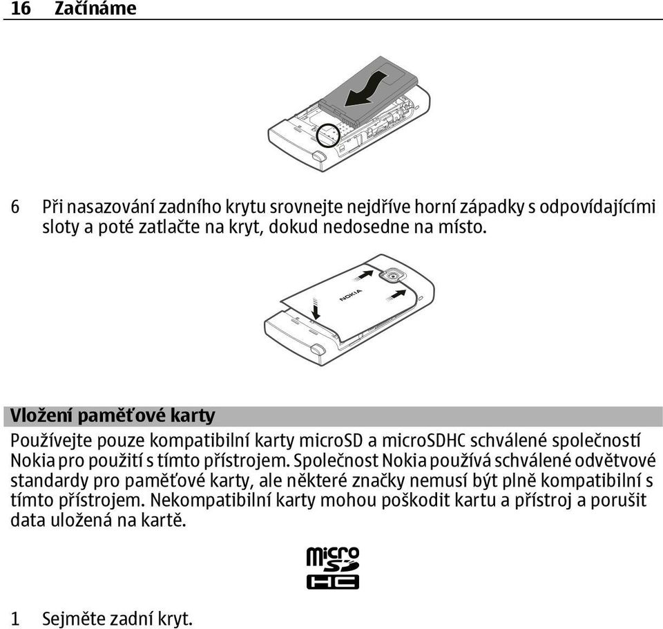 Vložení paměťové karty Používejte pouze kompatibilní karty microsd a microsdhc schválené společností Nokia pro použití s tímto