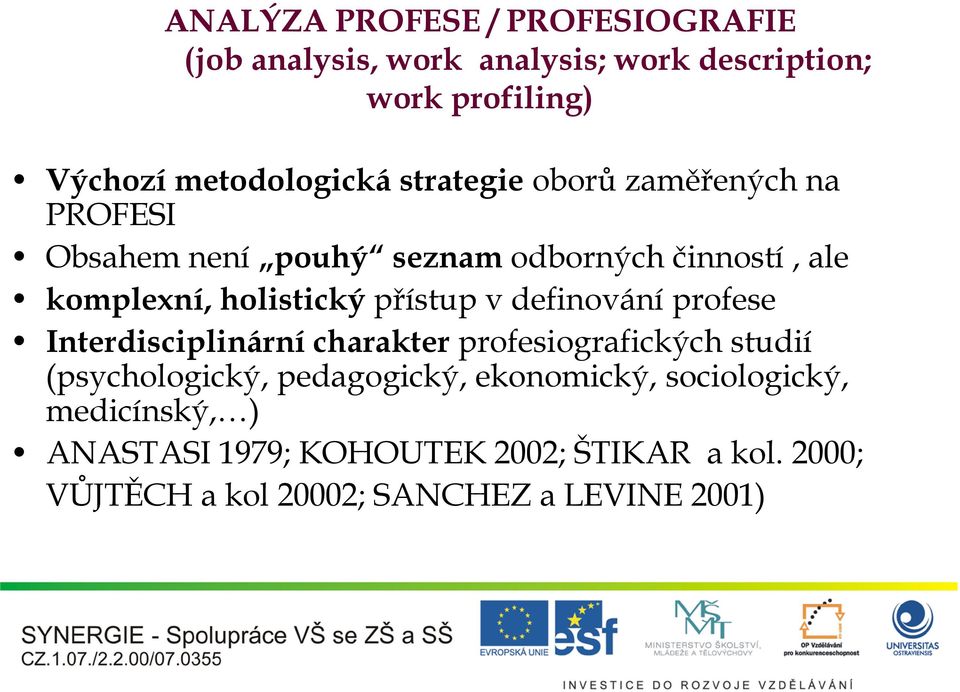 v definování profese Interdisciplinární charakter profesiografických studií (psychologický, pedagogický, ekonomický,