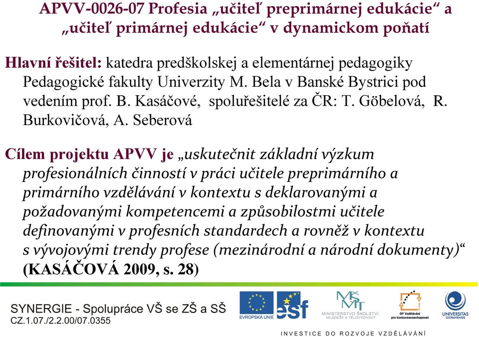 Seberová Cílem projektu APVV je uskutečnit základní výzkum profesionálních činností v práci učitele preprimárního a primárního vzdělávání v kontextu s deklarovanými