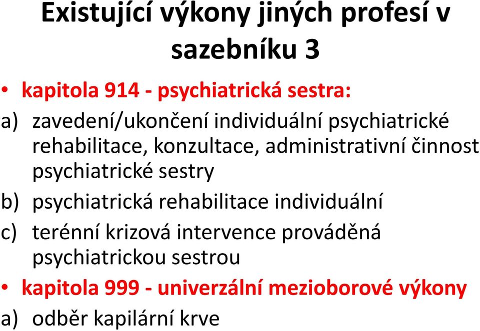 psychiatrické sestry b) psychiatrická rehabilitace individuální c) terénní krizová intervence