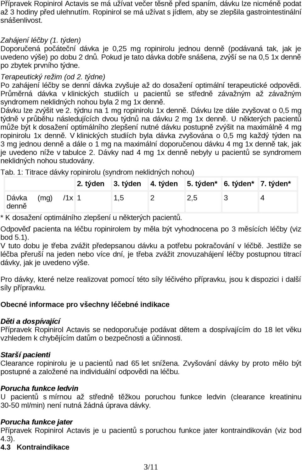 Pokud je tato dávka dobře snášena, zvýší se na 0,5 1x denně po zbytek prvního týdne. Terapeutický režim (od 2.