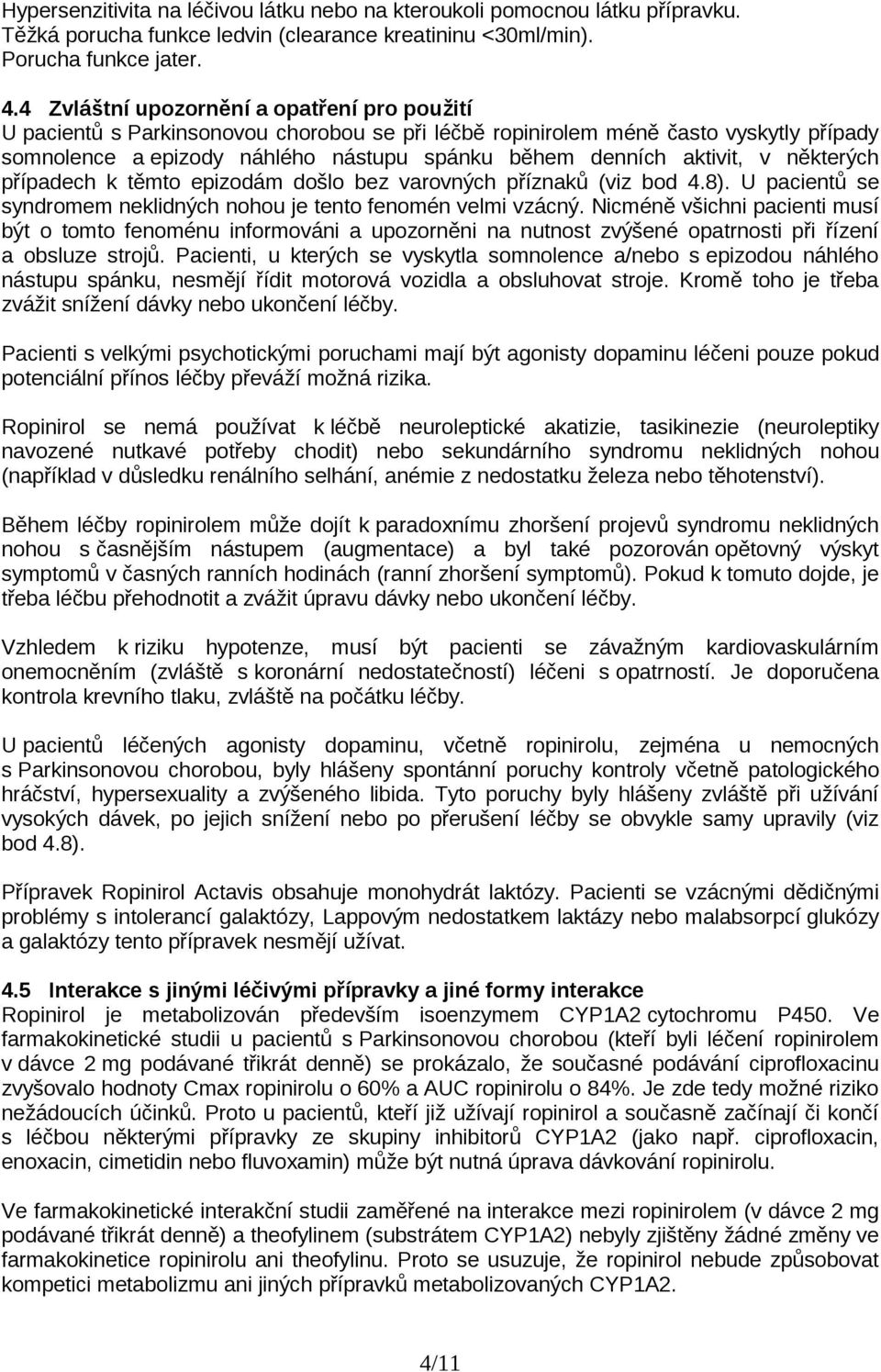 aktivit, v některých případech k těmto epizodám došlo bez varovných příznaků (viz bod 4.8). U pacientů se syndromem neklidných nohou je tento fenomén velmi vzácný.