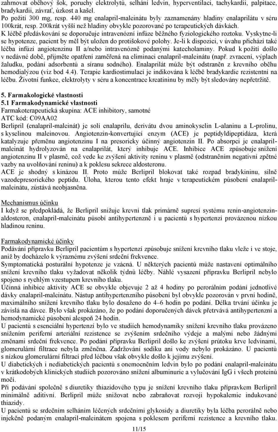 K léčbě předávkování se doporučuje intravenózní infúze běžného fyziologického roztoku. Vyskytne-li se hypotenze, pacient by měl být uložen do protišokové polohy.