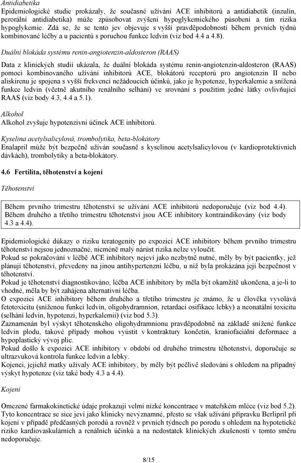 Duální blokáda systému renin-angiotenzin-aldosteron (RAAS) Data z klinických studií ukázala, že duální blokáda systému renin-angiotenzin-aldosteron (RAAS) pomocí kombinovaného užívání inhibitorů ACE,