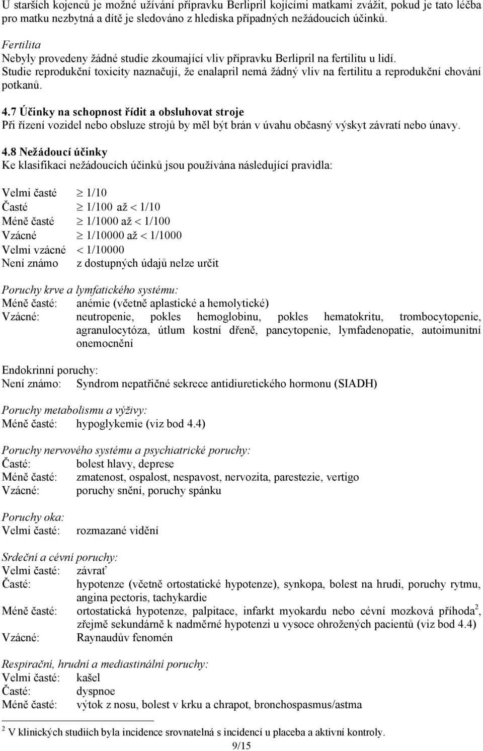 Studie reprodukční toxicity naznačují, že enalapril nemá žádný vliv na fertilitu a reprodukční chování potkanů. 4.