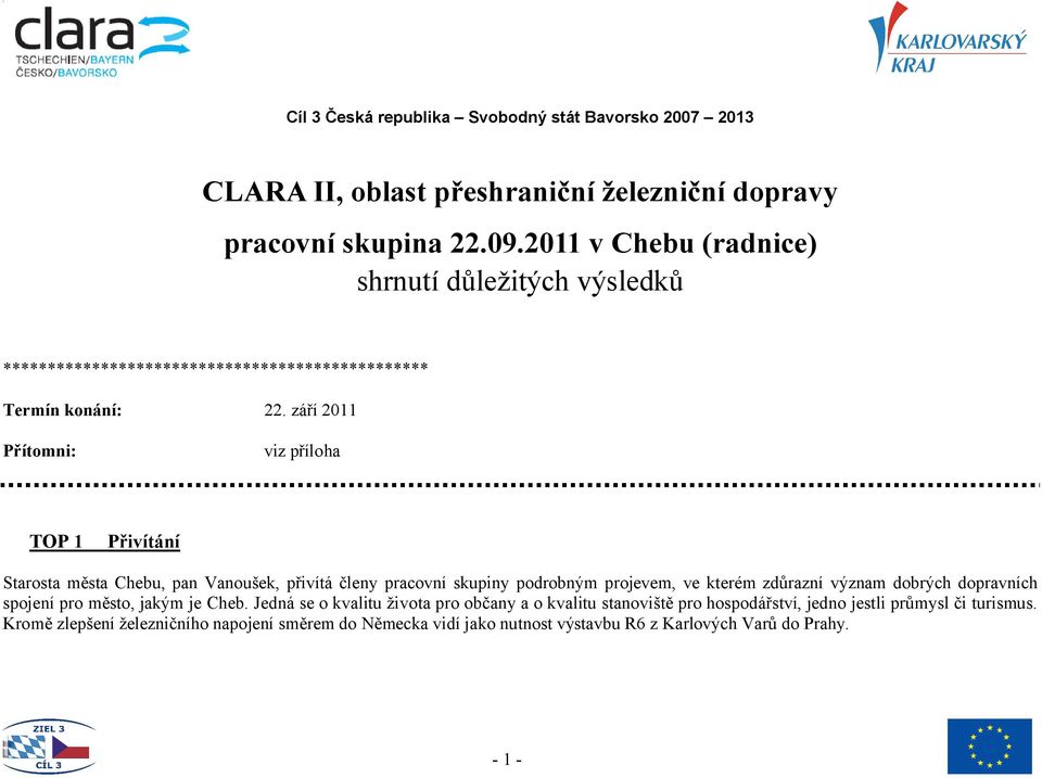 září 2011 Přítomni: viz příloha TOP 1 Přivítání Starosta města Chebu, pan Vanoušek, přivítá členy pracovní skupiny podrobným projevem, ve kterém zdůrazní