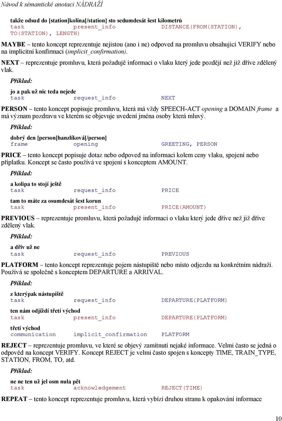 jo a pak už nic teda nejede task request_info NEXT PERSON tento koncept popisuje promluvu, která má vždy SPEECH-ACT opening a DOMAIN frame a má význam pozdravu ve kterém se objevuje uvedení jména