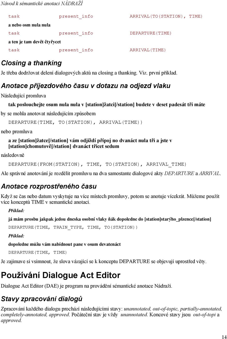Anotace příjezdového času v dotazu na odjezd vlaku Následující promluva tak poslouchejte osum nula nula v [station]žatci[/station] budete v deset padesát tři máte by se mohla anotovat následujícím