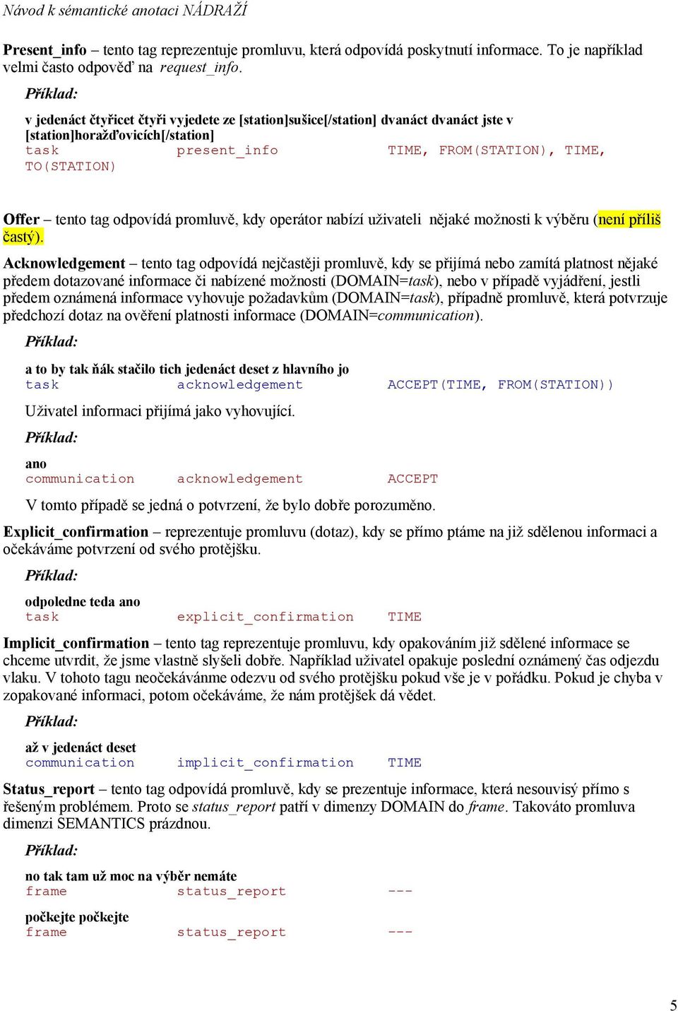odpovídá promluvě, kdy operátor nabízí uživateli nějaké možnosti k výběru (není příliš častý).