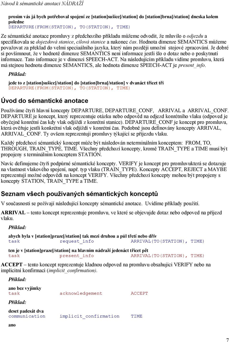 Hodnota dimenze SEMANTICS můžeme považovat za překlad do velmi speciaálního jazyka, který nám později umožní stojové zpracování.