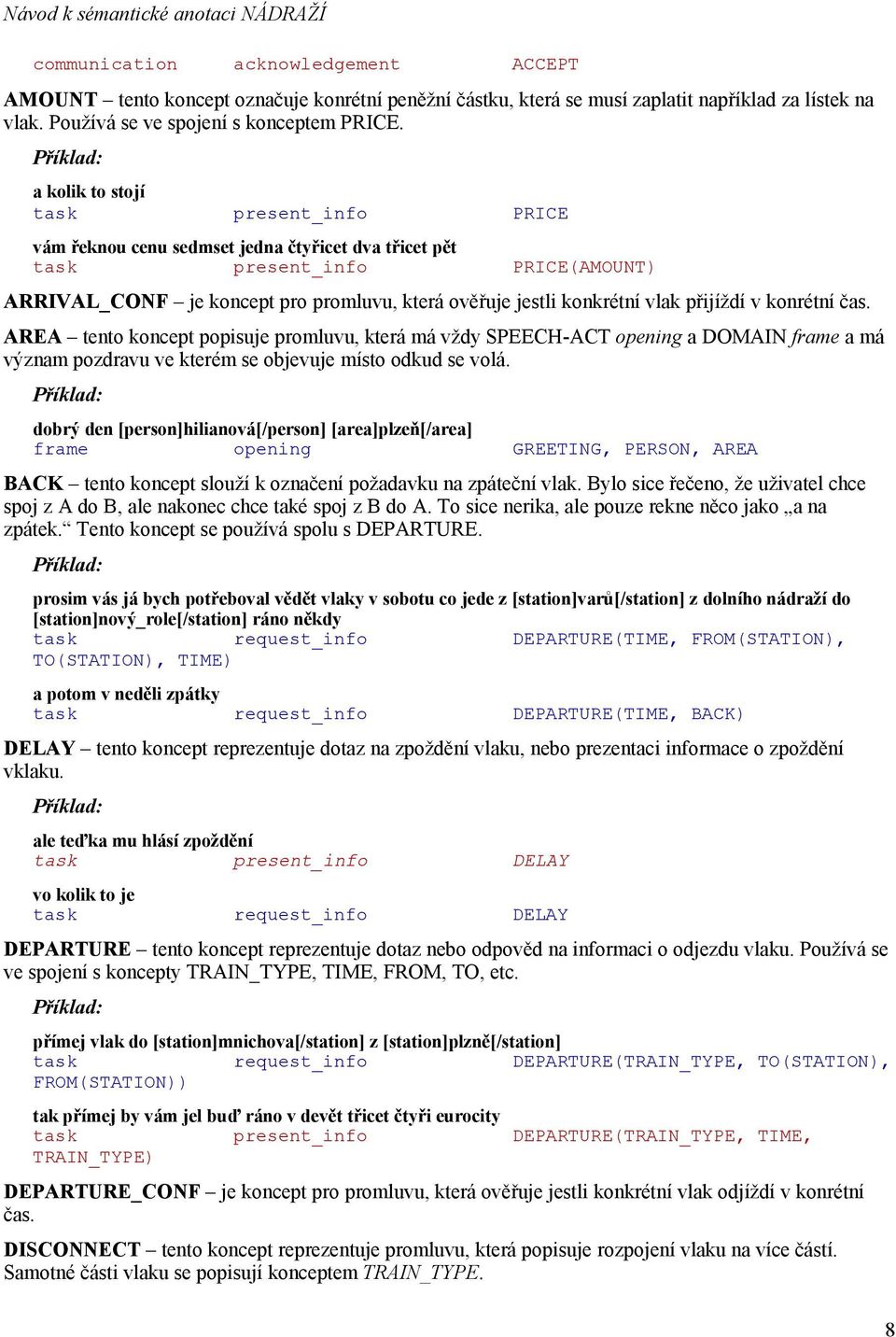 vlak přijíždí v konrétní čas. AREA tento koncept popisuje promluvu, která má vždy SPEECH-ACT opening a DOMAIN frame a má význam pozdravu ve kterém se objevuje místo odkud se volá.