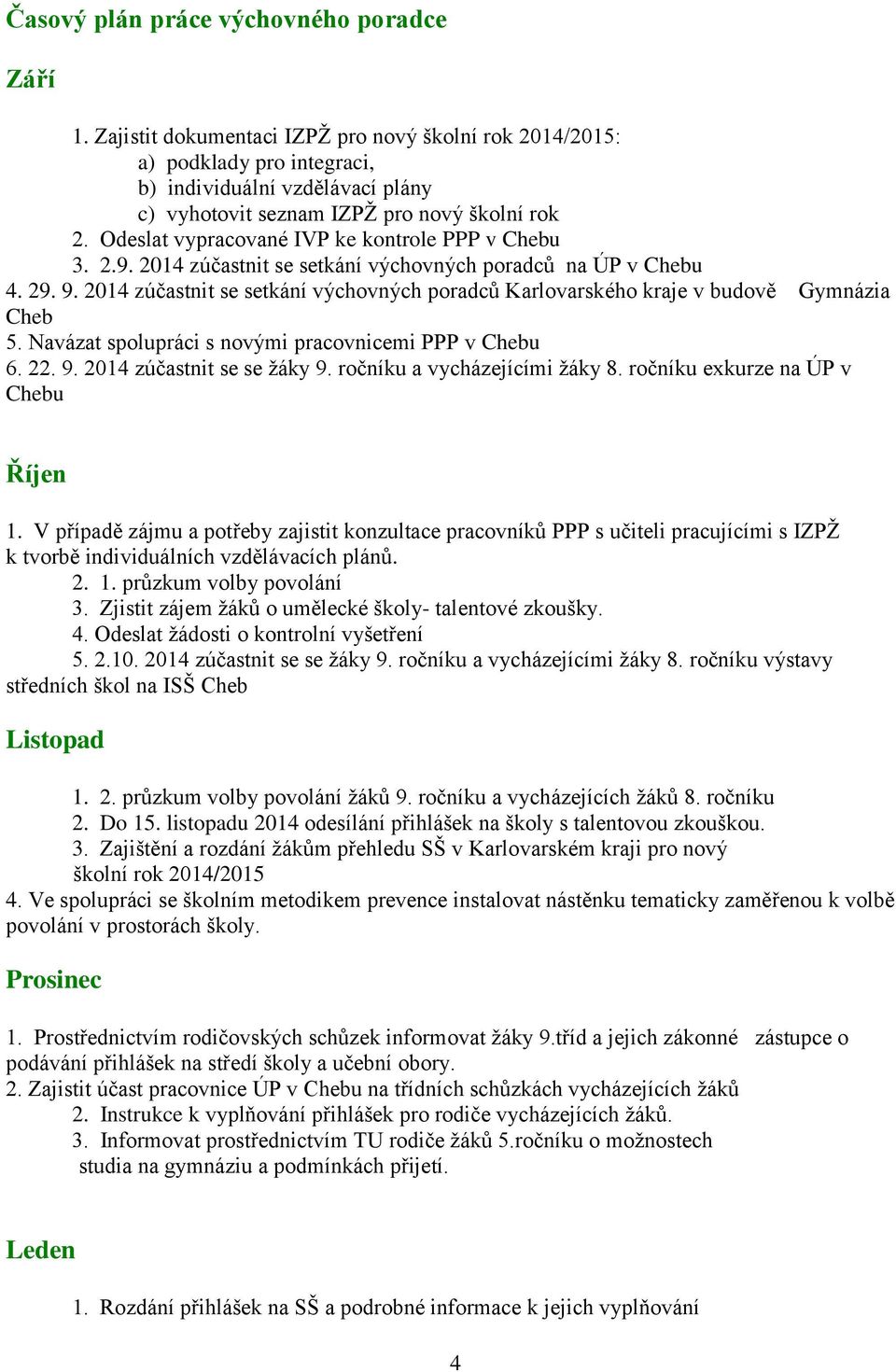 Odeslat vypracované IVP ke kontrole PPP v Chebu 3. 2.9. 2014 zúčastnit se setkání výchovných poradců na ÚP v Chebu 4. 29. 9.