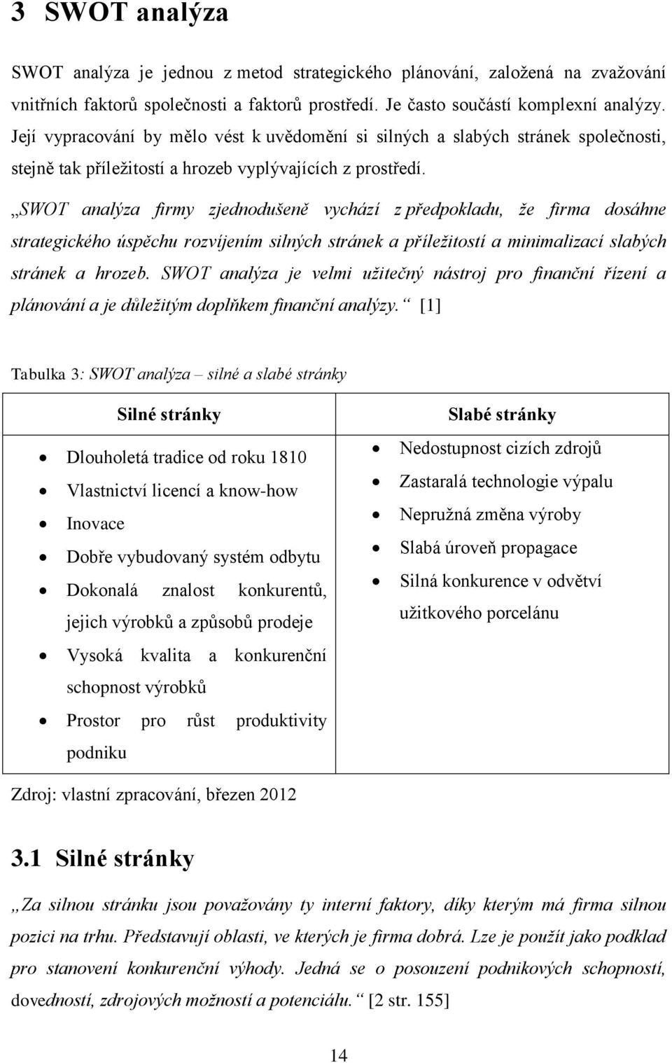 SWOT analýza firmy zjednodušeně vychází z předpokladu, že firma dosáhne strategického úspěchu rozvíjením silných stránek a příležitostí a minimalizací slabých stránek a hrozeb.