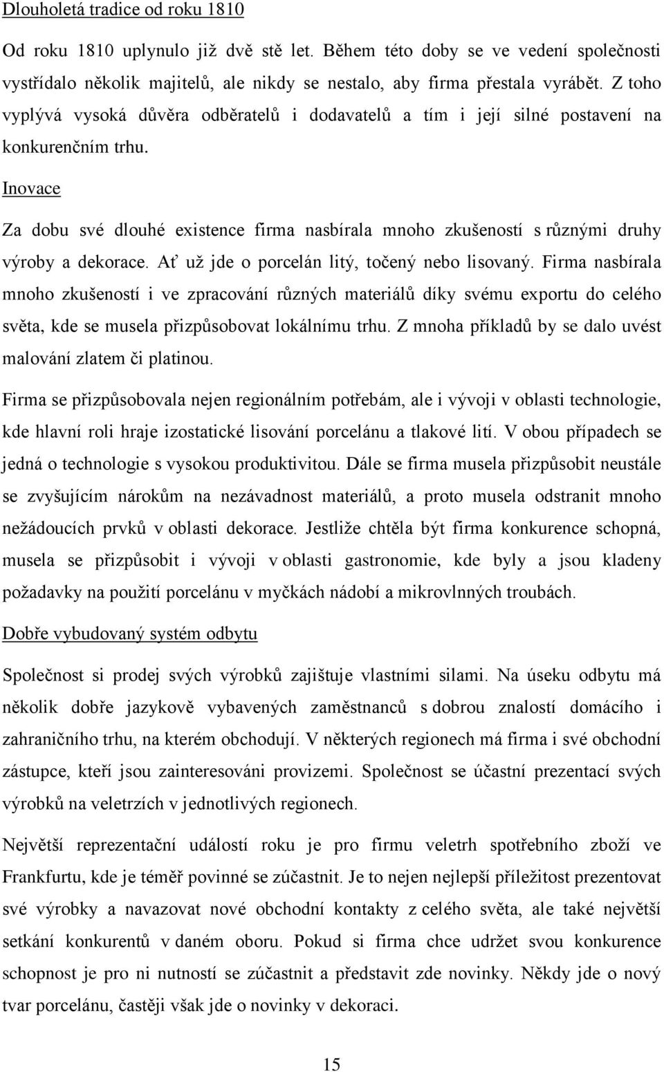 Inovace Za dobu své dlouhé existence firma nasbírala mnoho zkušeností s různými druhy výroby a dekorace. Ať už jde o porcelán litý, točený nebo lisovaný.