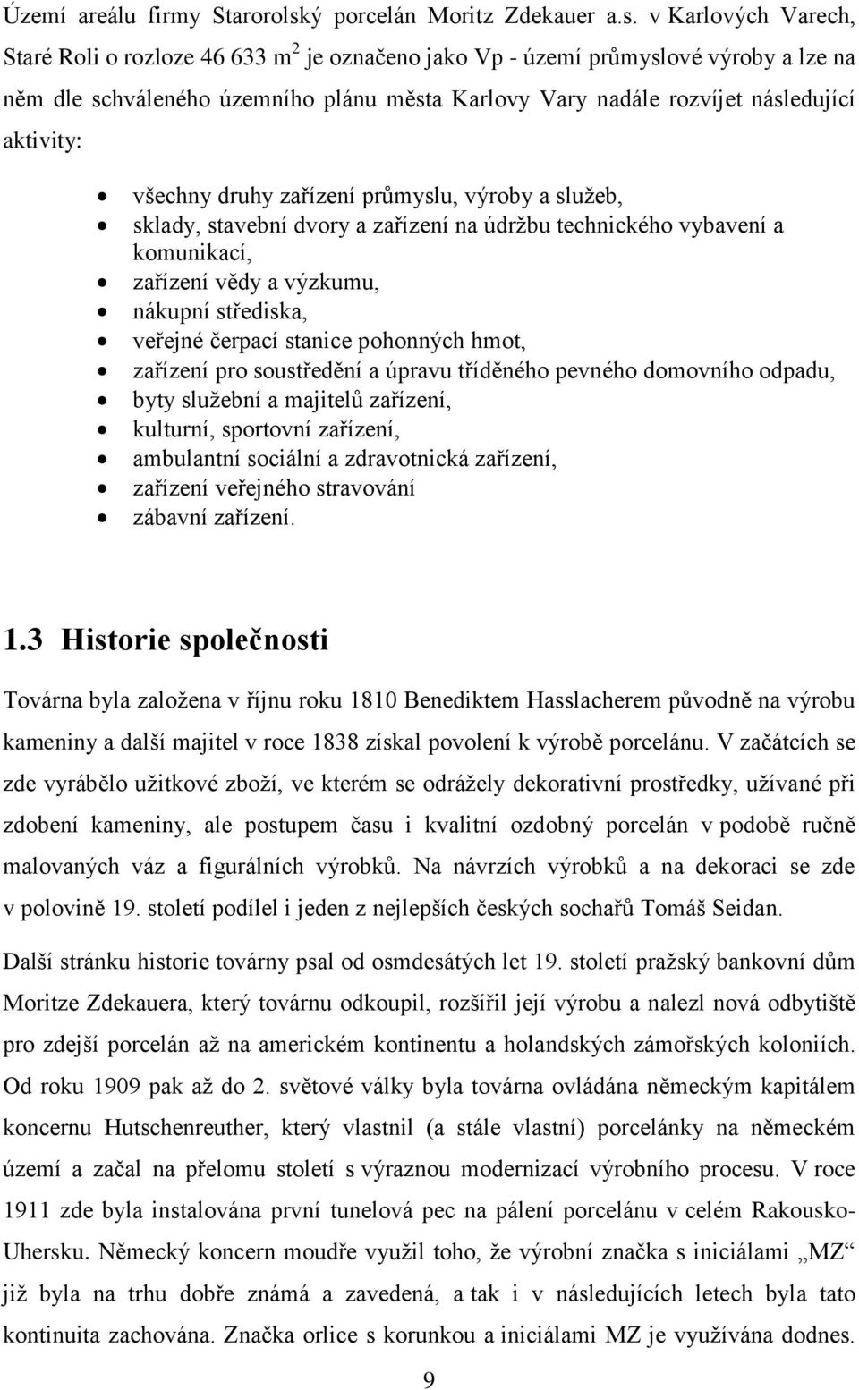 v Karlových Varech, Staré Roli o rozloze 46 633 m 2 je označeno jako Vp - území průmyslové výroby a lze na něm dle schváleného územního plánu města Karlovy Vary nadále rozvíjet následující aktivity: