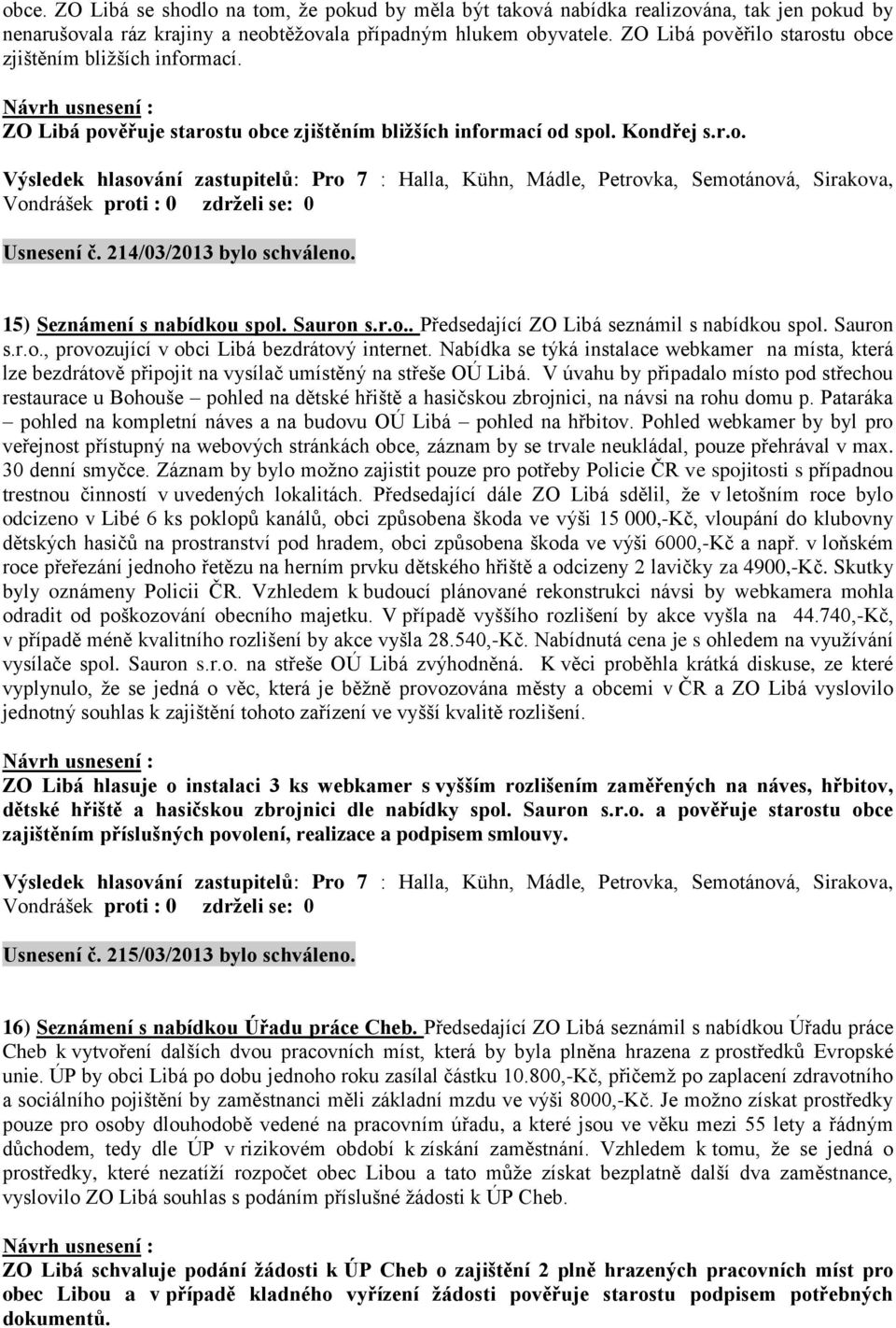 15) Seznámení s nabídkou spol. Sauron s.r.o.. Předsedající ZO Libá seznámil s nabídkou spol. Sauron s.r.o., provozující v obci Libá bezdrátový internet.