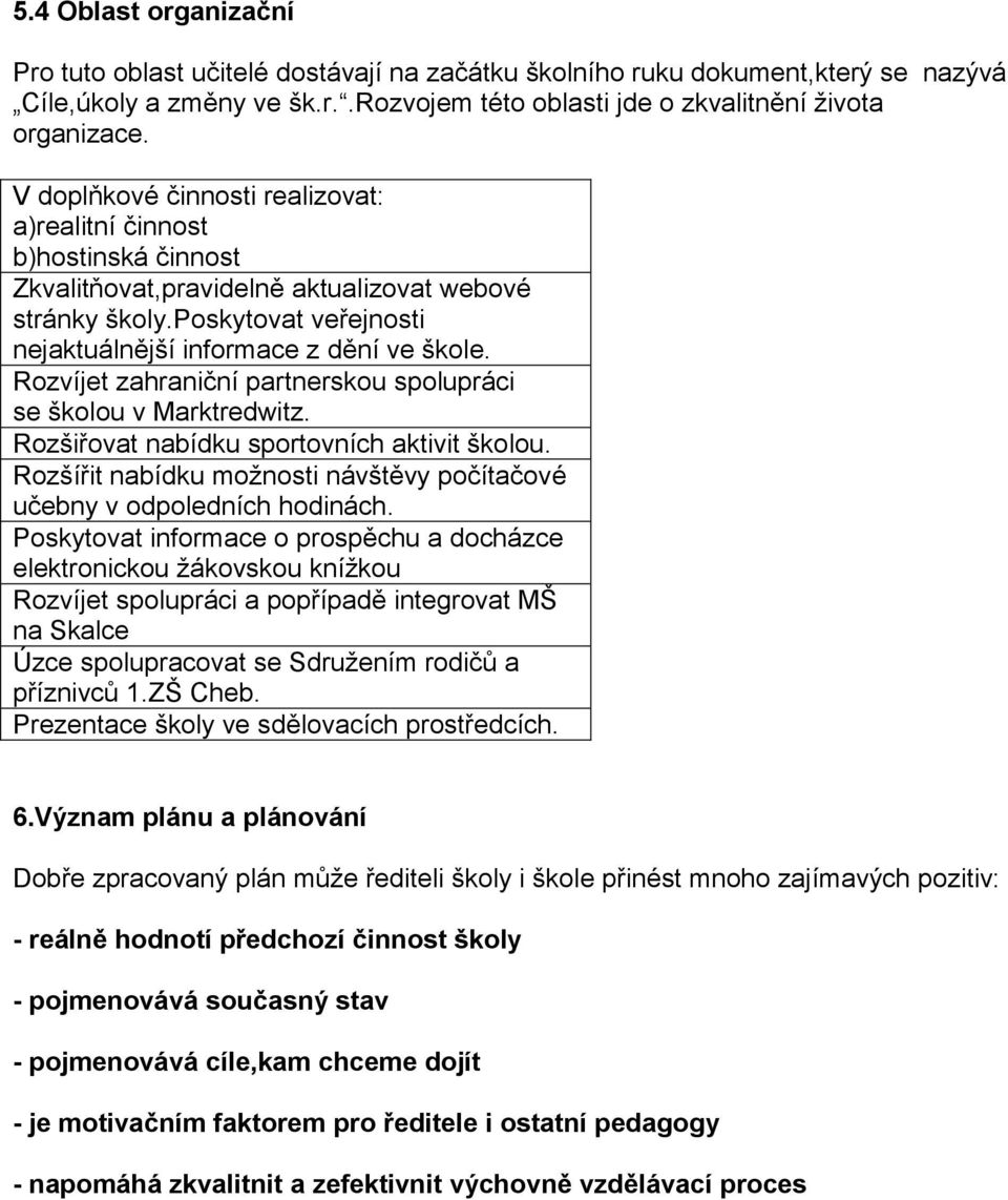 Rozvíjet zahraniční partnerskou spolupráci se školou v Marktredwitz. Rozšiřovat nabídku sportovních aktivit školou. Rozšířit nabídku možnosti návštěvy počítačové učebny v odpoledních hodinách.