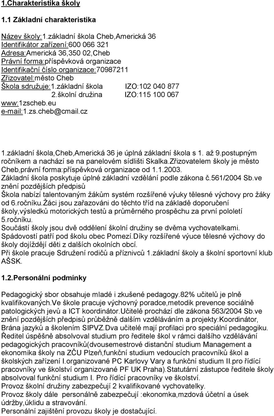 Škola sdružuje:1.základní škola IZO:102 040 877 2.školní družina IZO:115 100 067 www:1zscheb.eu e-mail:1.zs.cheb@cmail.cz 1.základní škola,cheb,americká 36 je úplná základní škola s 1. až 9.