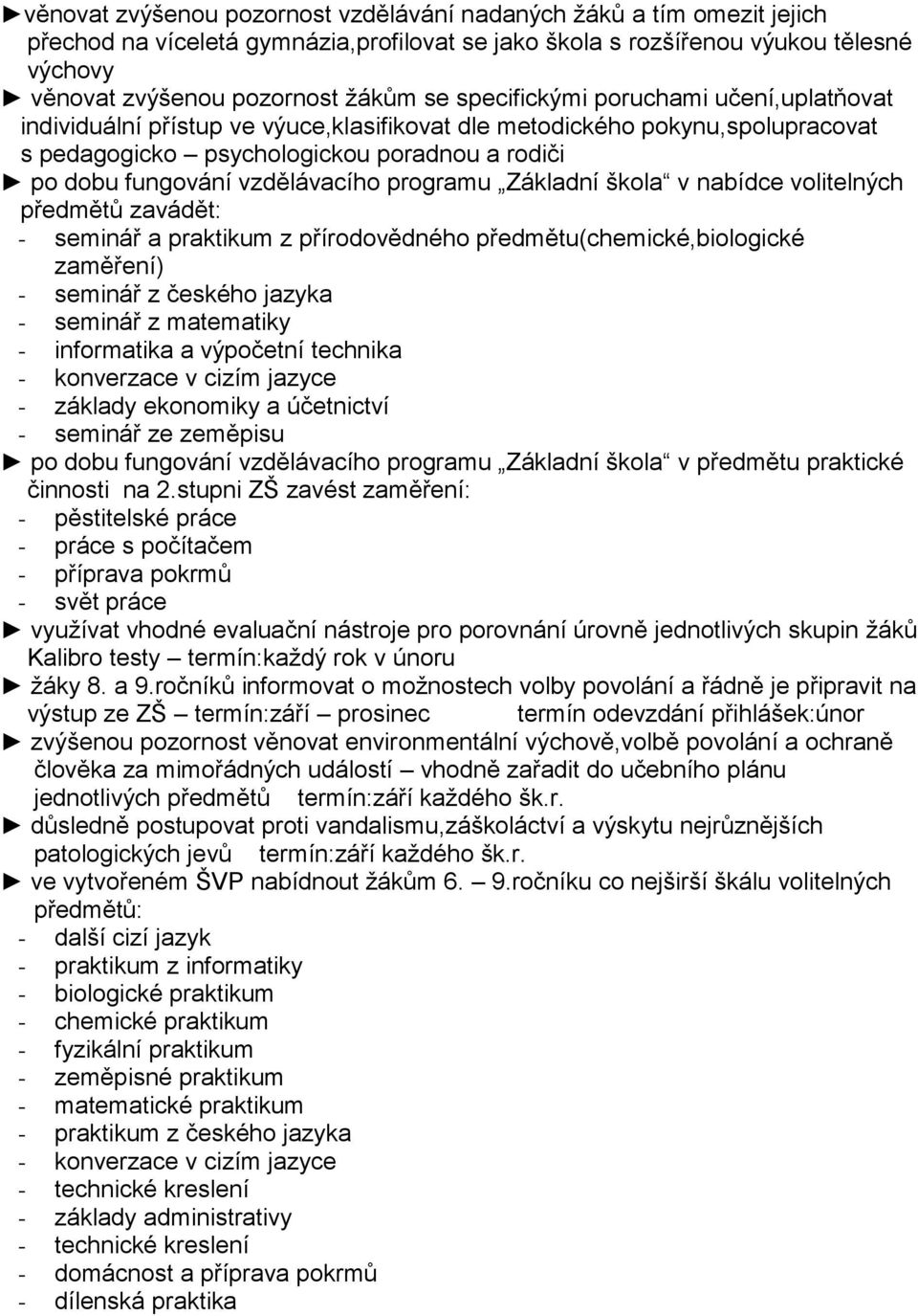 programu Základní škola v nabídce volitelných předmětů zavádět: - seminář a praktikum z přírodovědného předmětu(chemické,biologické zaměření) - seminář z českého jazyka - seminář z matematiky -