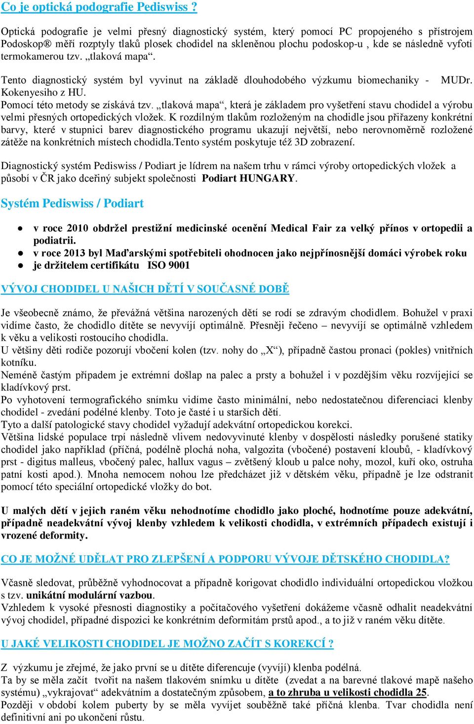 termokamerou tzv. tlaková mapa. Tento diagnostický systém byl vyvinut na základě dlouhodobého výzkumu biomechaniky - MUDr. Kokenyesiho z HU. Pomocí této metody se získává tzv.