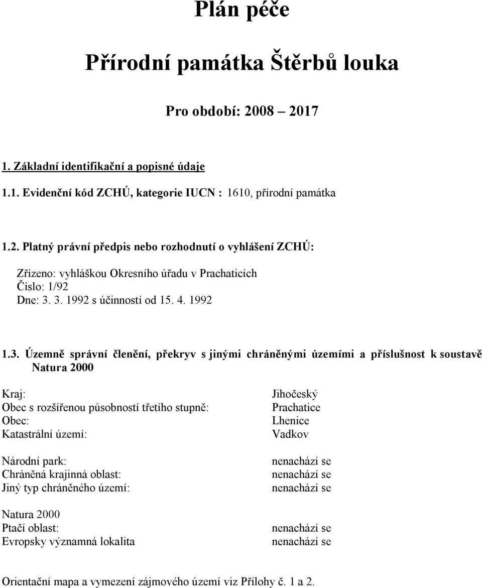 Katastrální území: Národní park: Chráněná krajinná oblast: Jiný typ chráněného území: Natura 2000 Ptačí oblast: Evropsky významná lokalita Jihočeský Prachatice Lhenice Vadkov nenachází se