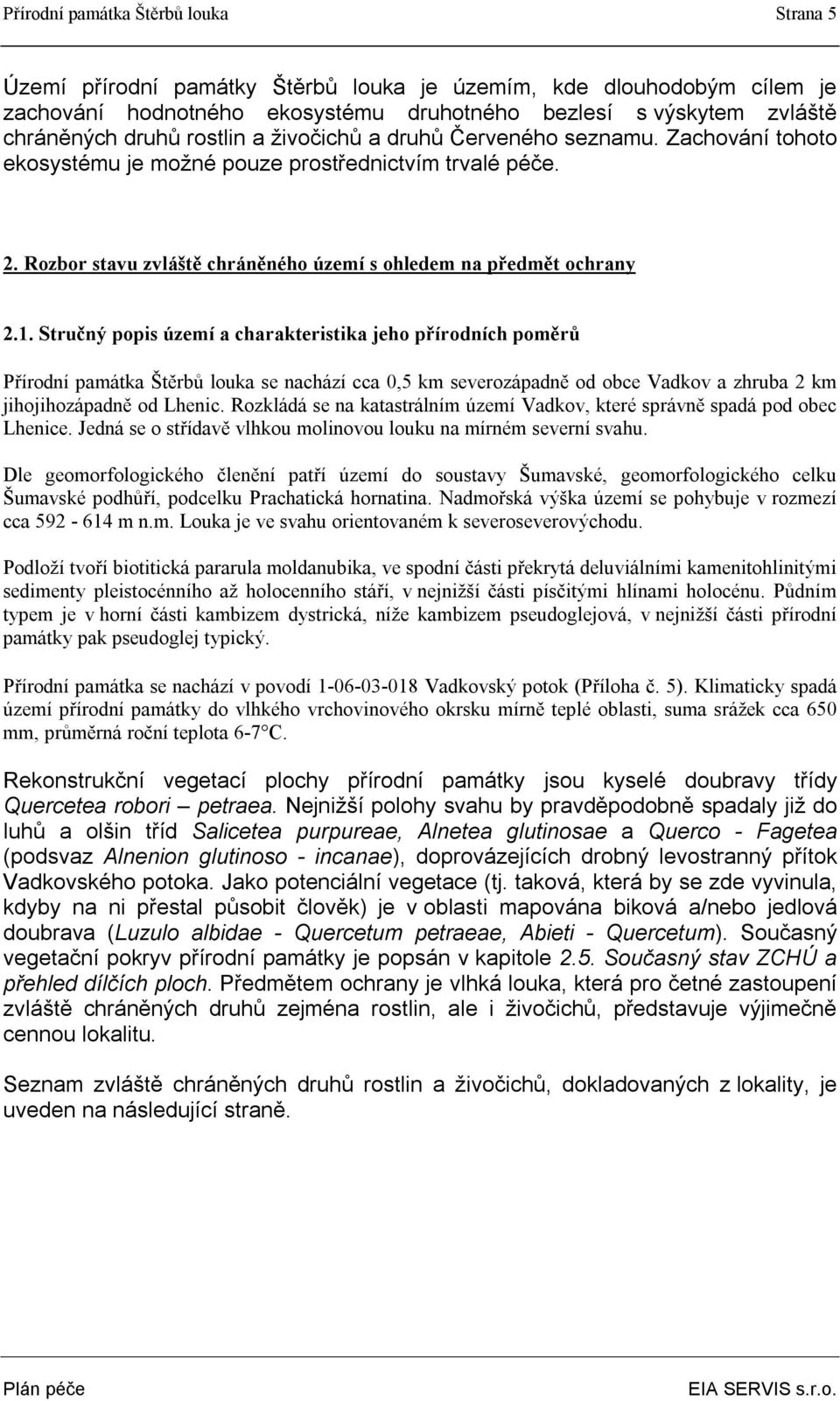 Stručný popis území a charakteristika jeho přírodních poměrů Přírodní památka Štěrbů louka se nachází cca 0,5 km severozápadně od obce Vadkov a zhruba 2 km jihojihozápadně od Lhenic.